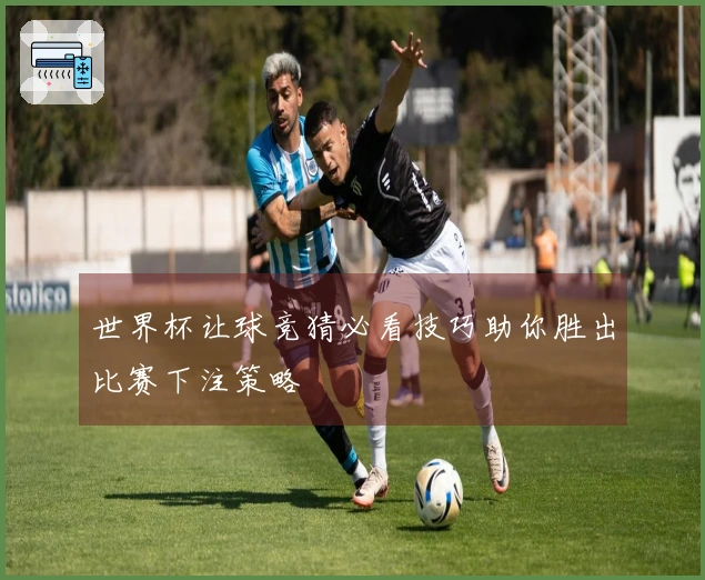 世界杯让球竞猜必看技巧助你胜出比赛下注策略