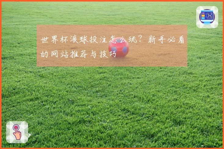 世界杯滚球投注怎么玩？新手必看的网站推荐与技巧
