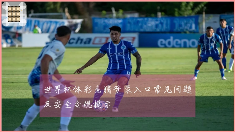 世界杯体彩竞猜登录入口常见问题及安全合规提示
